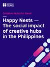 report cover with a logo of the British Council and the text: Creative Hubs for Good: Happy Nests - The social impact of creative hubs in the Philippines